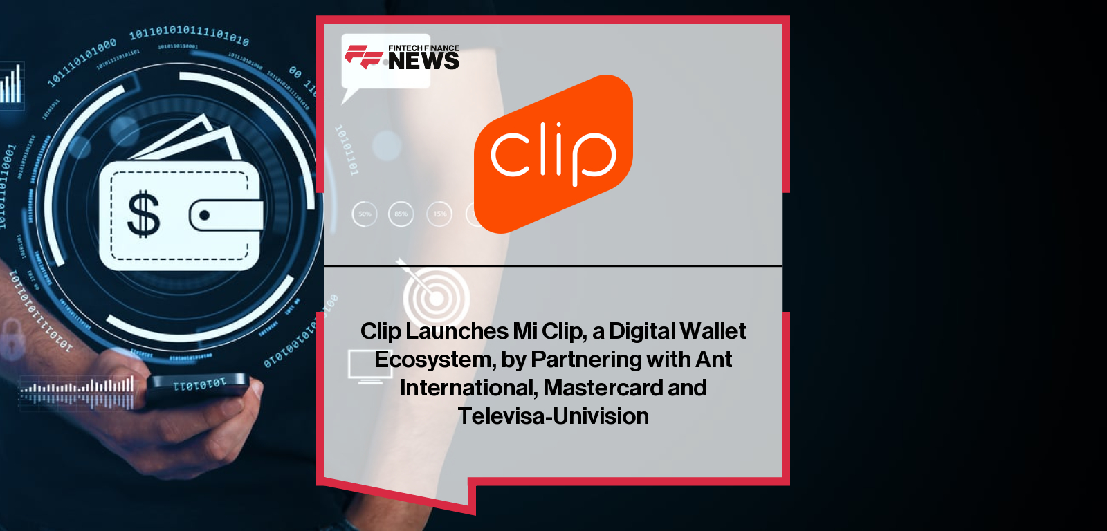 Clip Launches Mi Clip, a Digital Wallet Ecosystem, by Partnering with Ant International, Mastercard and Televisa-Univision