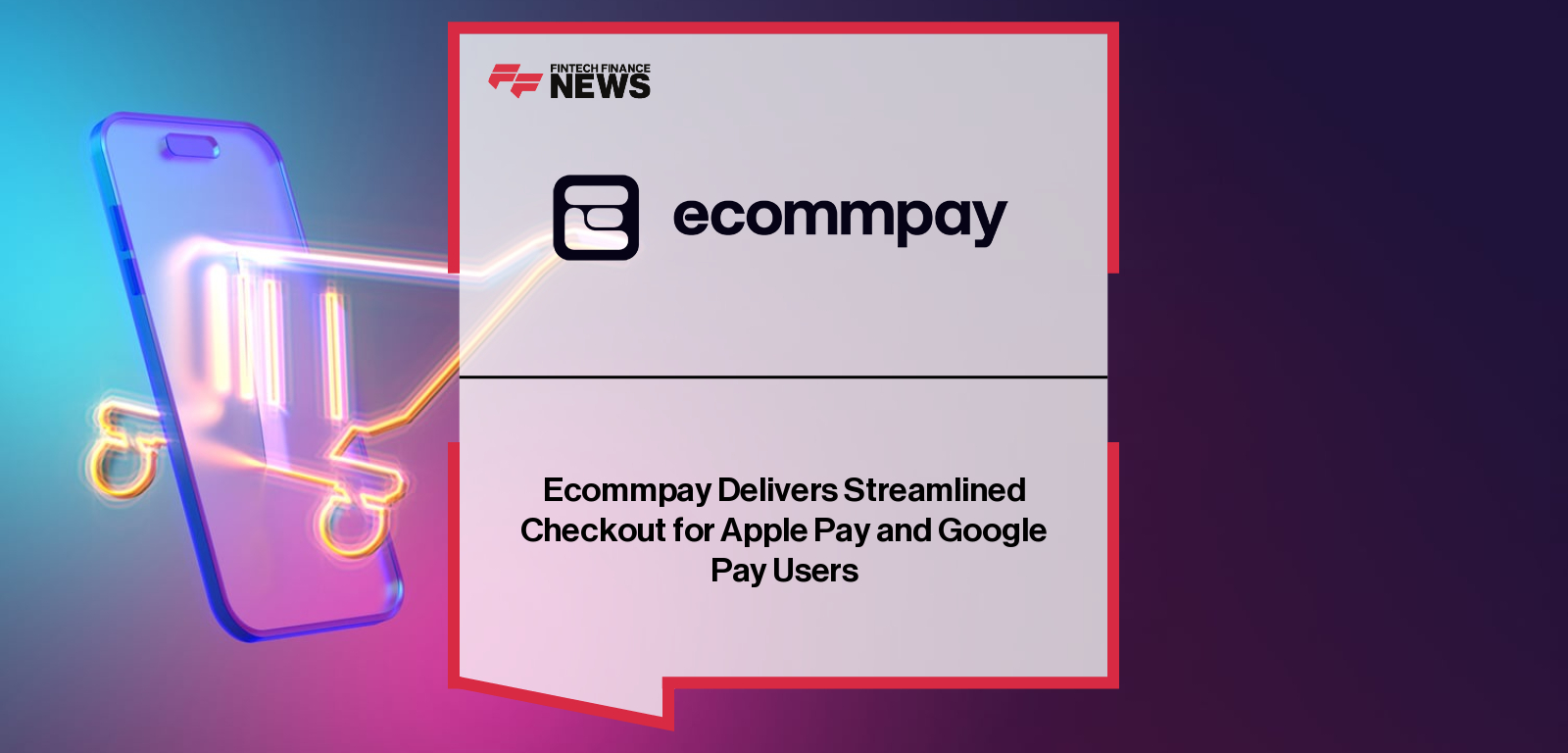 Ecommpay Delivers Streamlined Checkout for Apple Pay and Google Pay Users