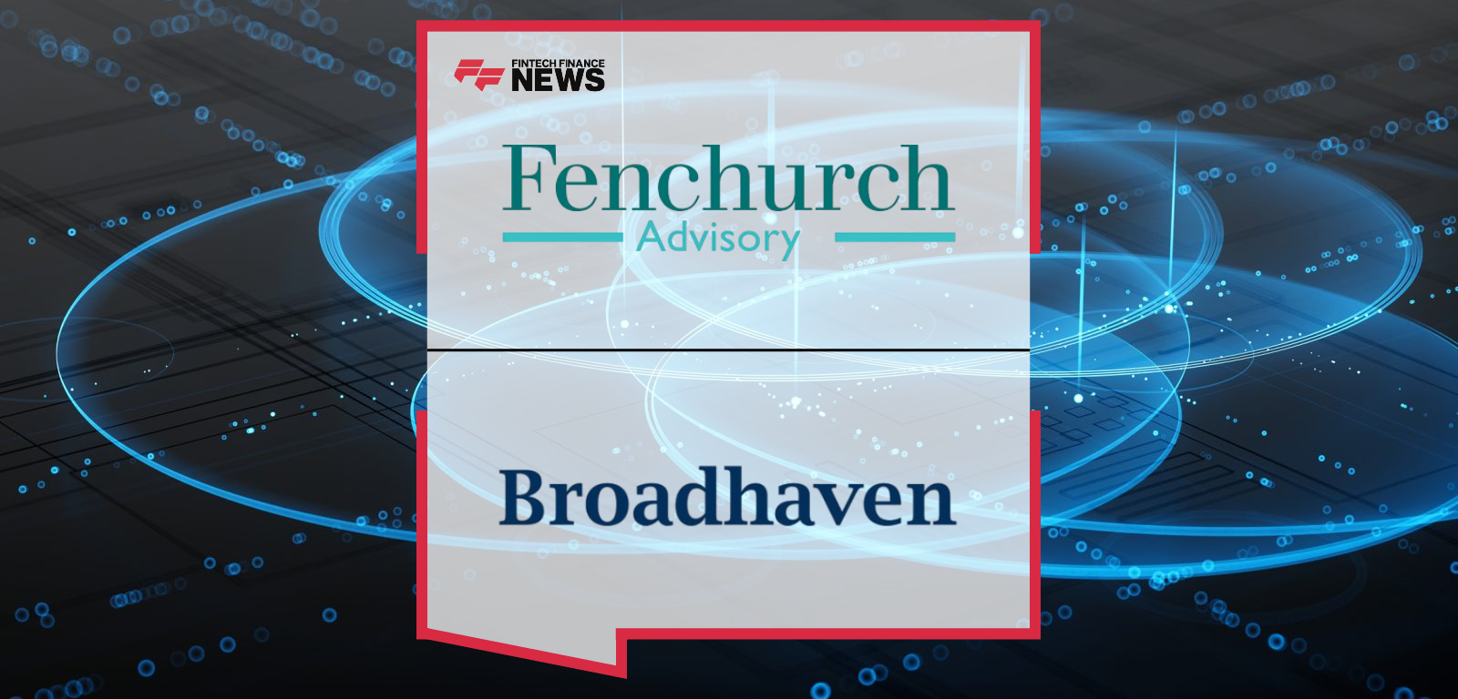 Fenchurch Advisory Partners to Combine with Broadhaven Capital Partners