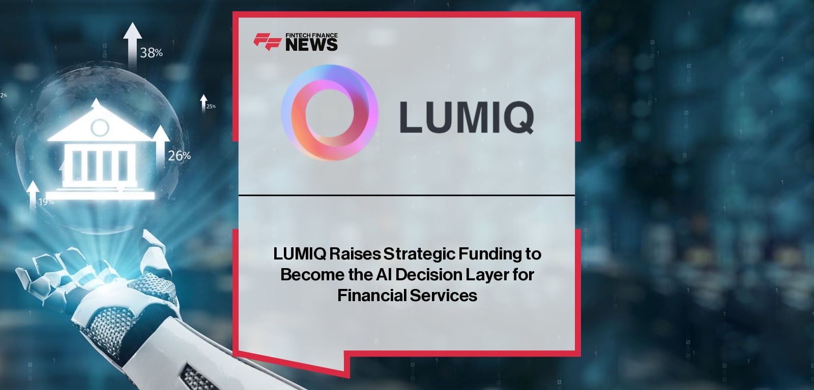 LUMIQ Raises Strategic Funding to Become the AI Decision Layer for Financial Services