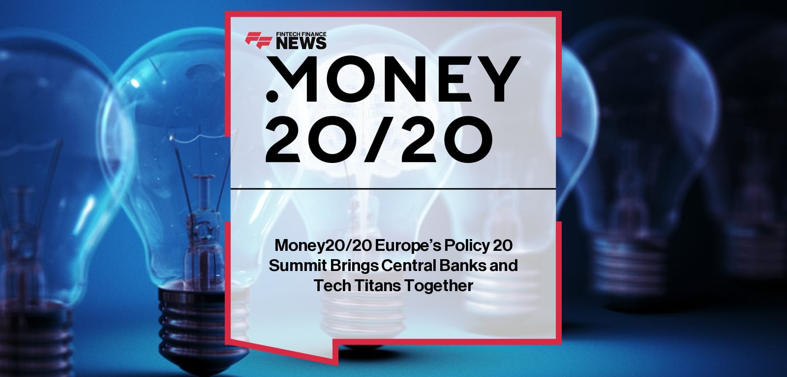 Money20/20 Europe’s Policy 20 Summit Brings Central Banks and Tech Titans Together
