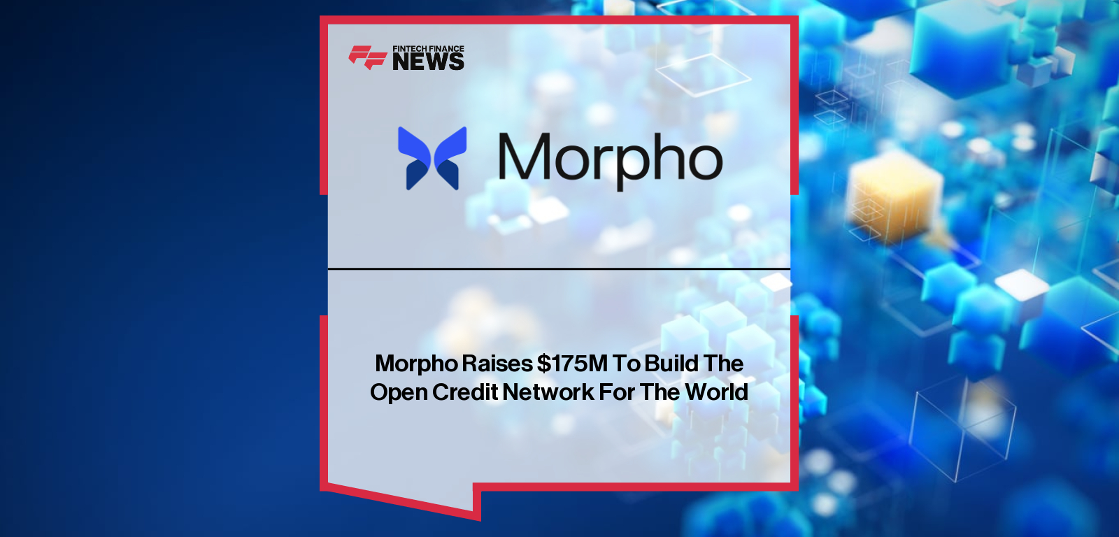 Morpho Raises $175M To Build The Open Credit Network For The World
