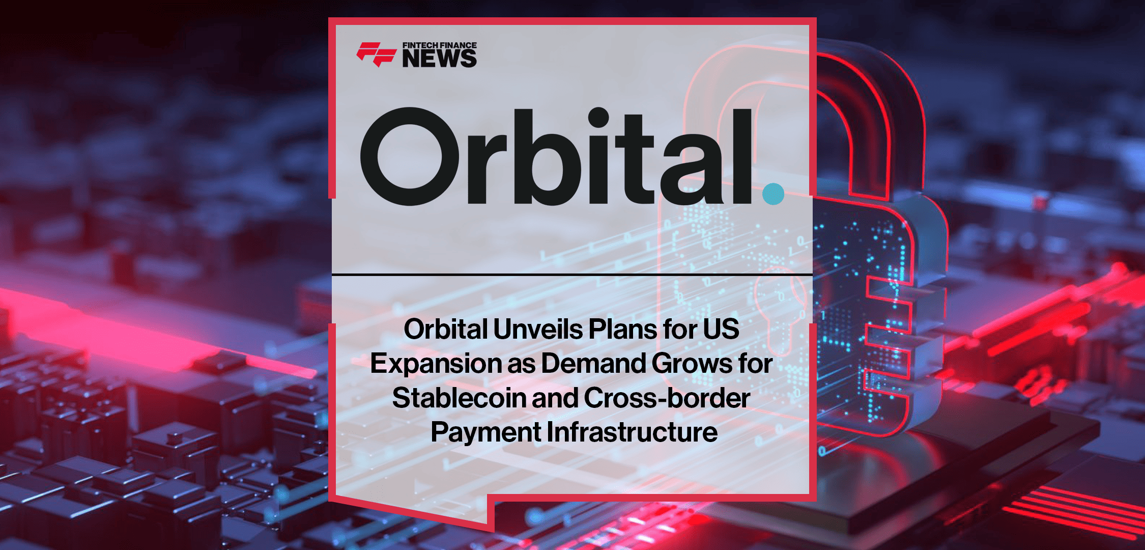 Orbital Unveils Plans for US Expansion as Demand Grows for Stablecoin and Cross-border Payment Infrastructure