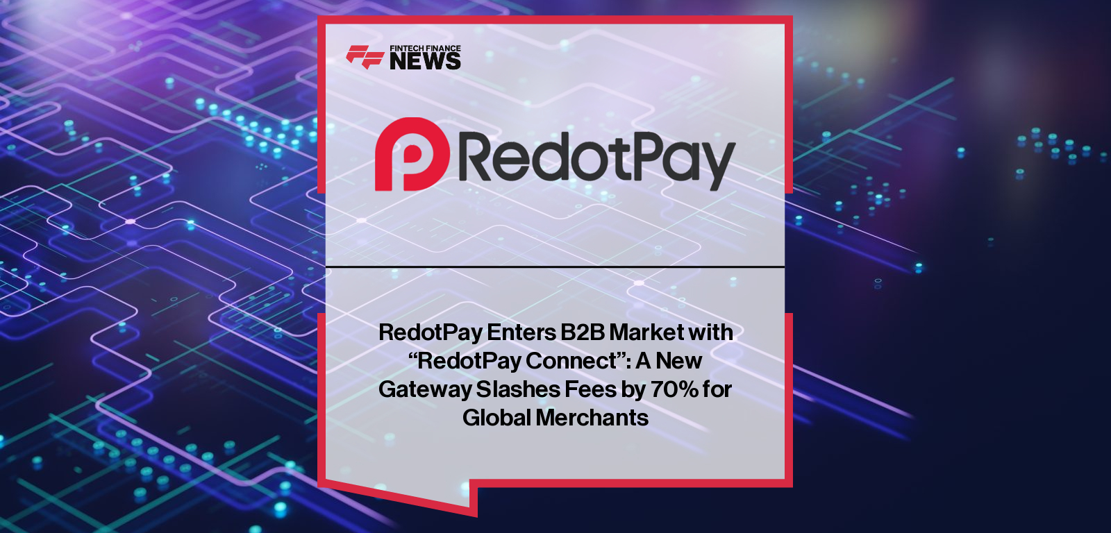 RedotPay Enters B2B Market with “RedotPay Connect”: A New Gateway Slashes Fees by 70% for Global Merchants