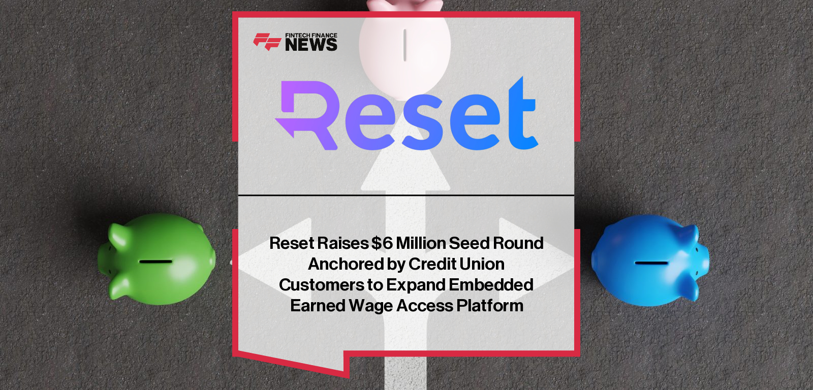 Reset Raises $6 Million Seed Round Anchored by Credit Union Customers to Expand Embedded Earned Wage Access Platform