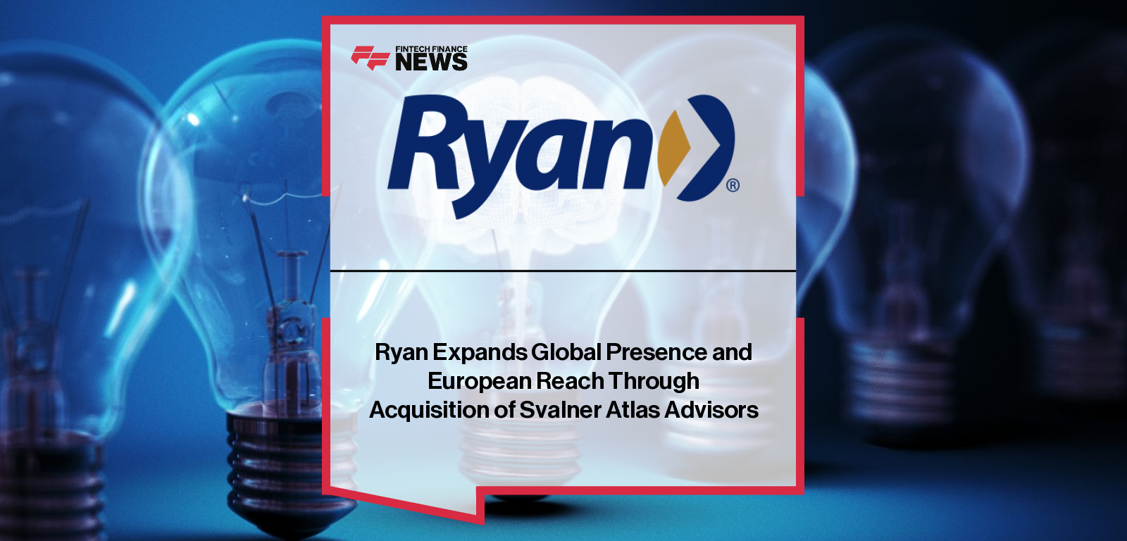 Ryan Expands Global Presence and European Reach Through Acquisition of Svalner Atlas Advisors