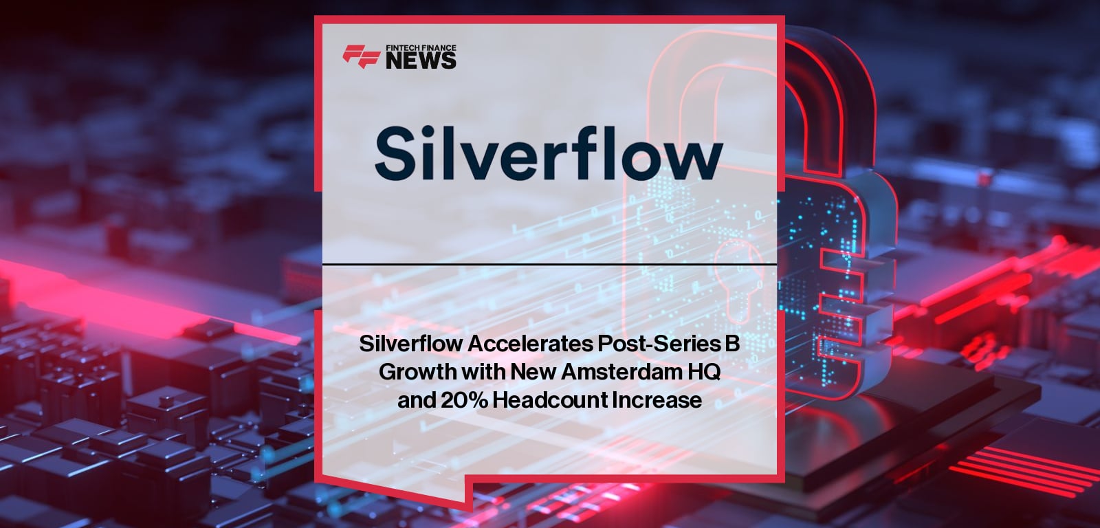 Silverflow Accelerates Post-Series B Growth with New Amsterdam HQ and 20% Headcount Increase