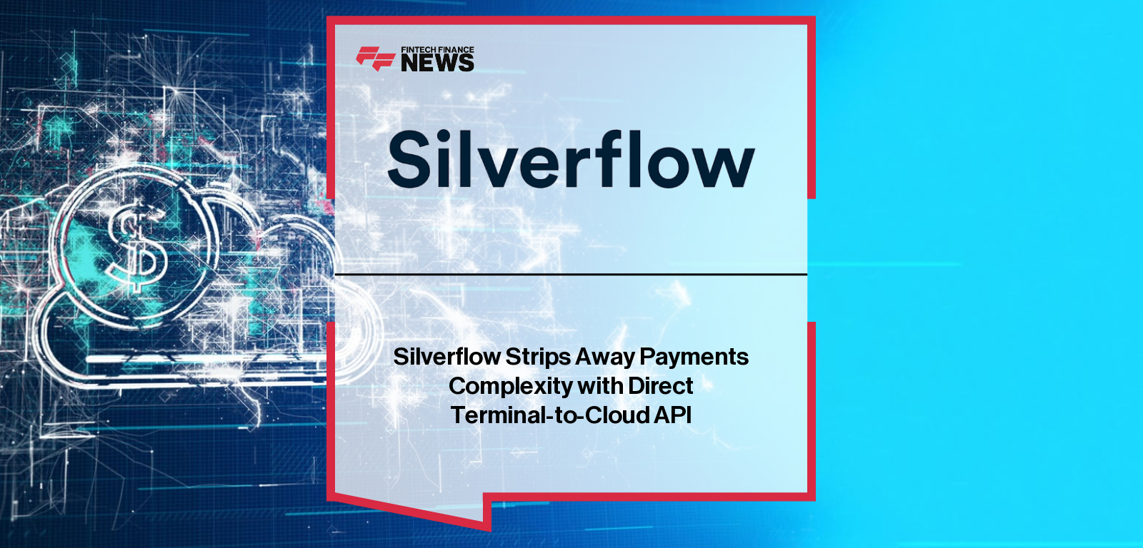Silverflow Strips Away Payments Complexity with Direct Terminal-to-Cloud API