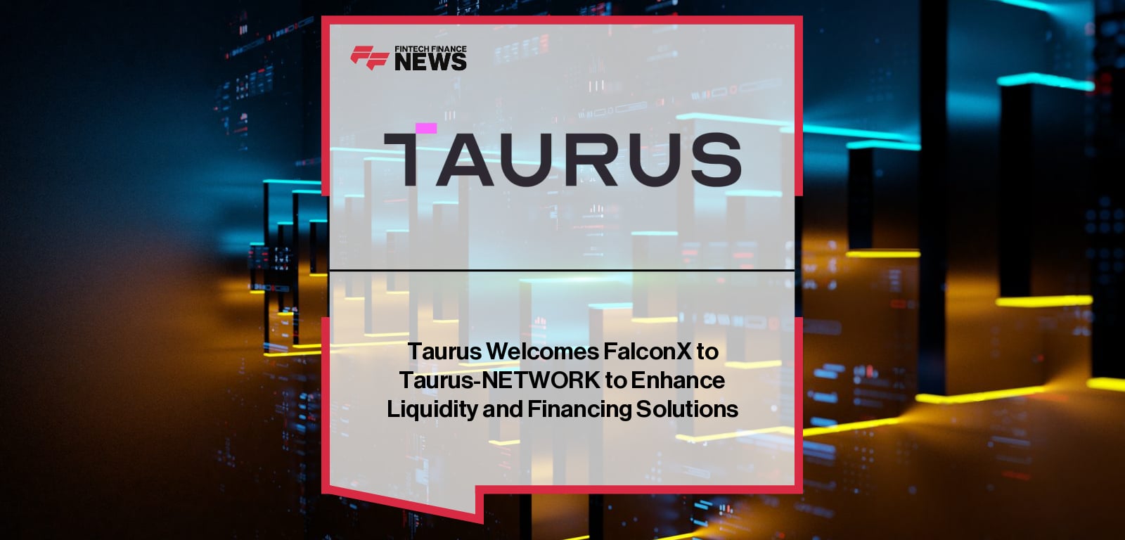 Taurus Welcomes FalconX to Taurus-NETWORK to Enhance Liquidity and Financing Solutions