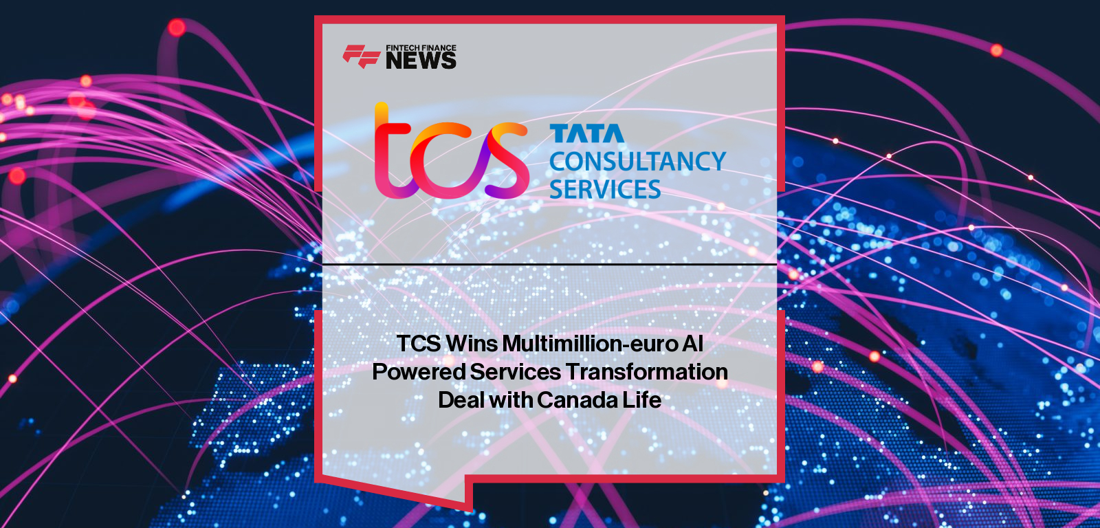 TCS Wins Multimillion-euro AI Powered Services Transformation Deal with Canada Life