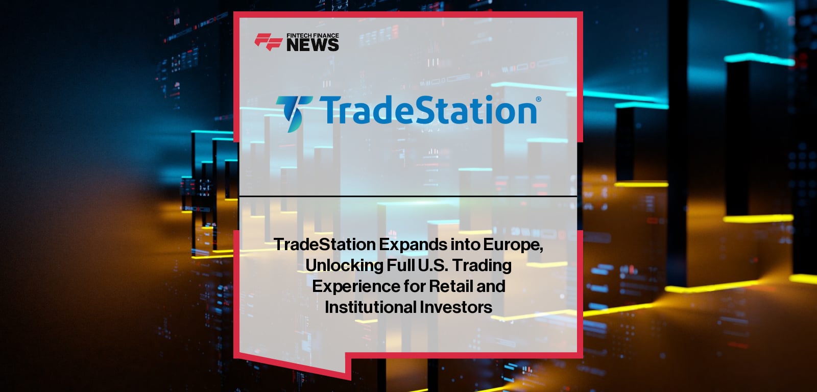 TradeStation Expands into Europe, Unlocking Full U.S. Trading Experience for Retail and Institutional Investors