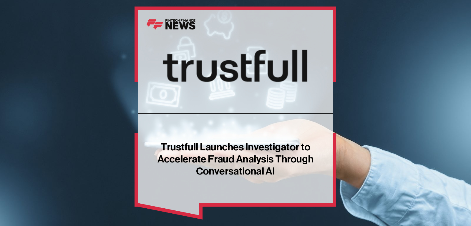 Trustfull Launches Investigator to Accelerate Fraud Analysis Through Conversational AI